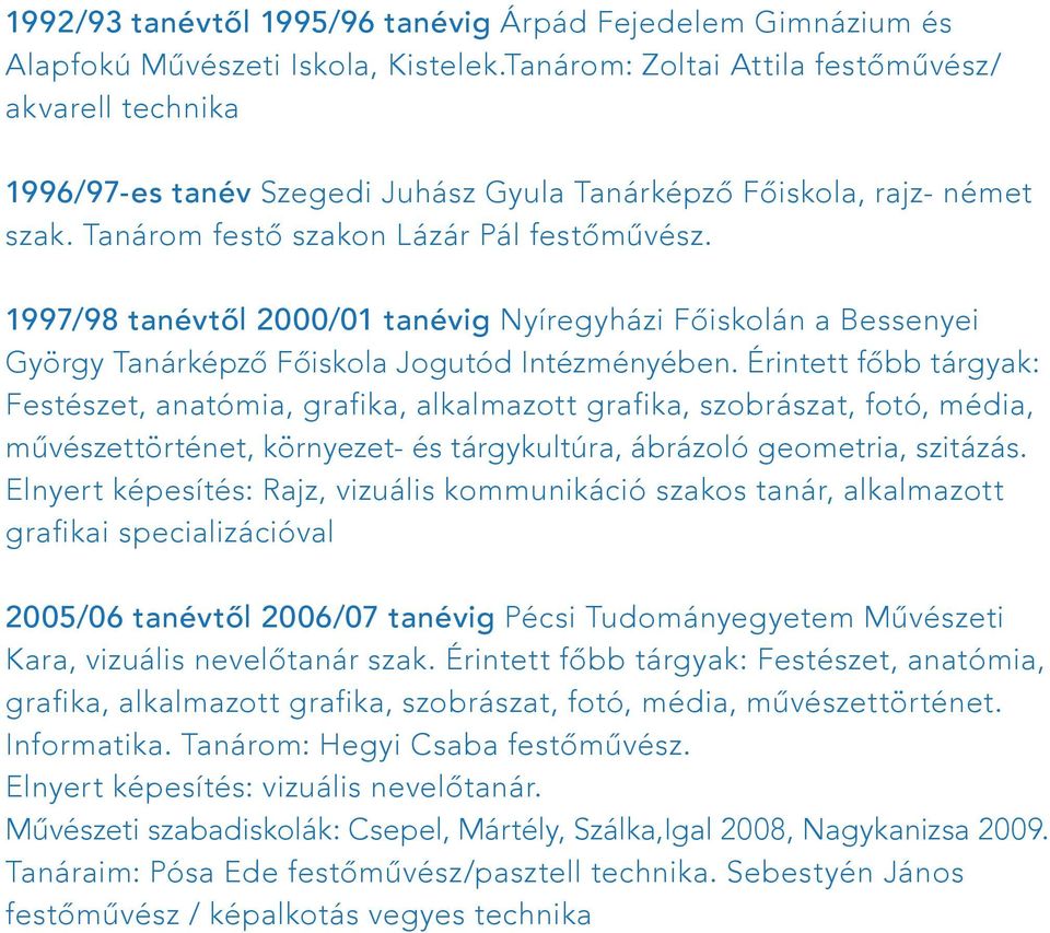 1997/98 tanévtől 2000/01 tanévig Nyíregyházi Főiskolán a Bessenyei György Tanárképző Főiskola Jogutód Intézményében.