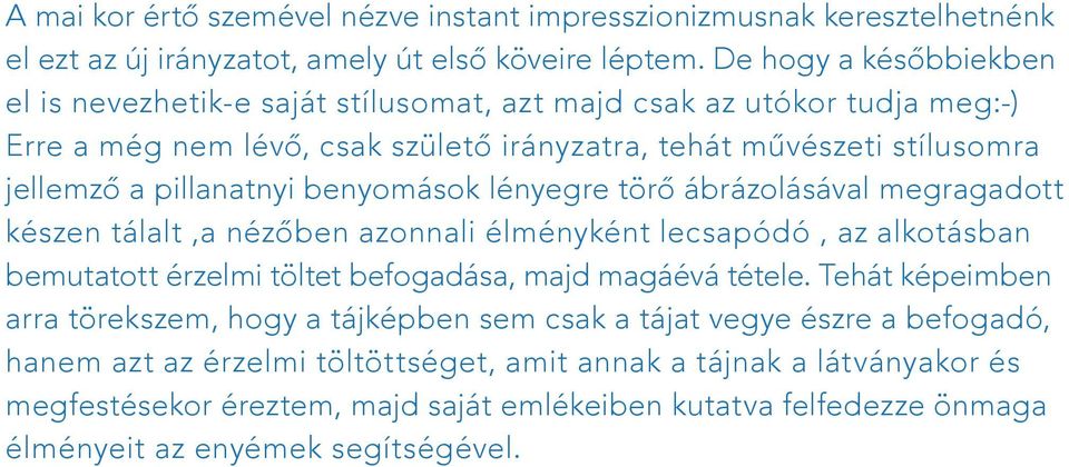 benyomások lényegre törő ábrázolásával megragadott készen tálalt,a nézőben azonnali élményként lecsapódó, az alkotásban bemutatott érzelmi töltet befogadása, majd magáévá tétele.