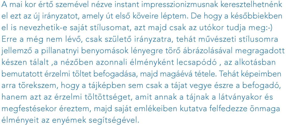 benyomások lényegre törő ábrázolásával megragadott készen tálalt,a nézőben azonnali élményként lecsapódó, az alkotásban bemutatott érzelmi töltet befogadása, majd magáévá tétele.