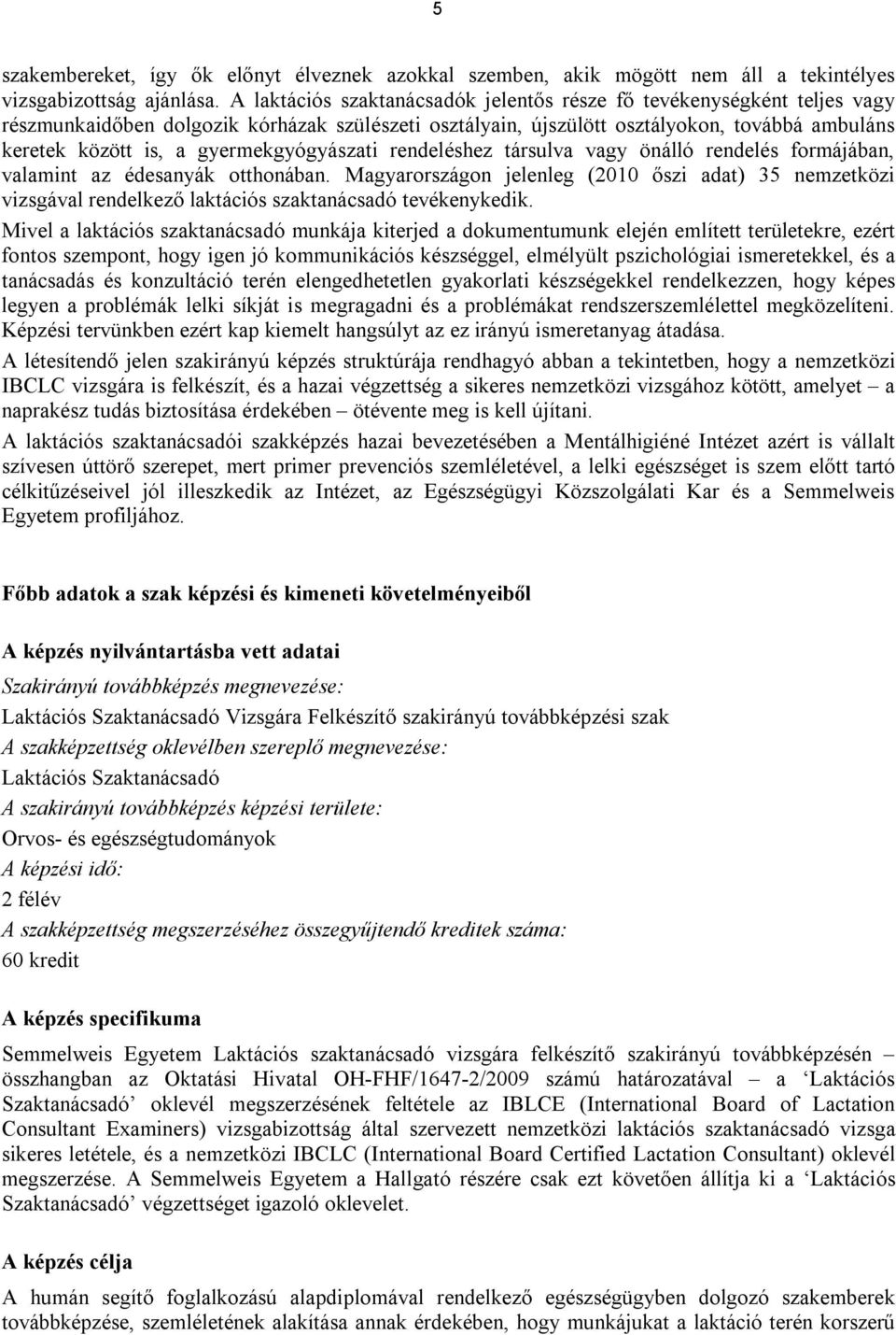 gyermekgyógyászati rendeléshez társulva vagy önálló rendelés formájában, valamint az édesanyák otthonában.