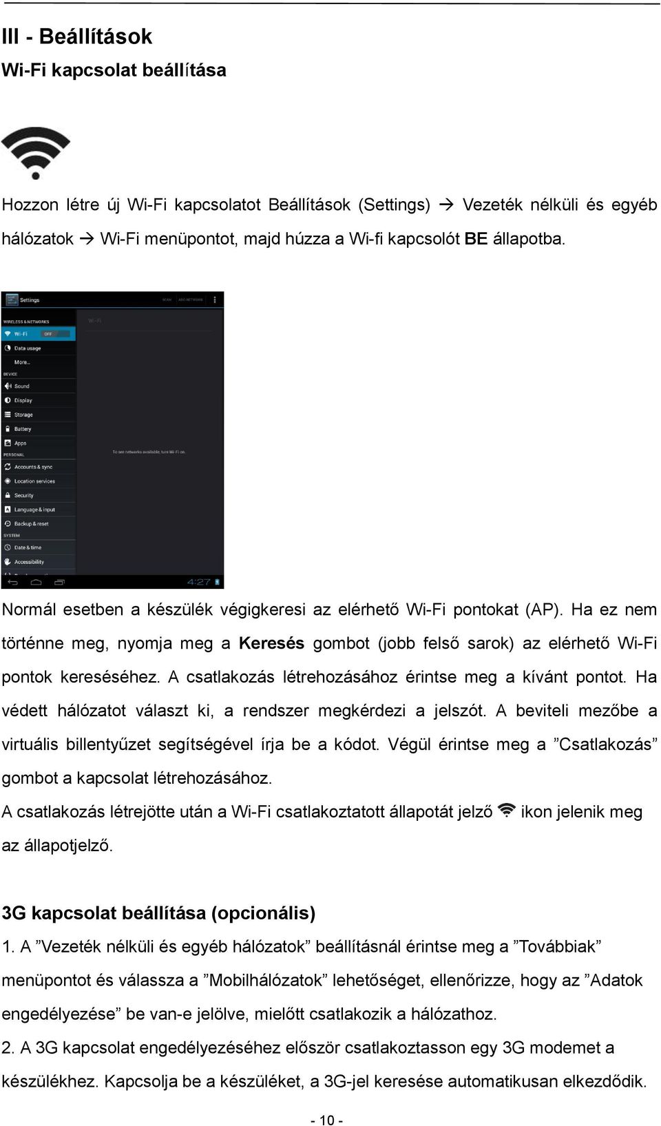 A csatlakozás létrehozásához érintse meg a kívánt pontot. Ha védett hálózatot választ ki, a rendszer megkérdezi a jelszót. A beviteli mezőbe a virtuális billentyűzet segítségével írja be a kódot.