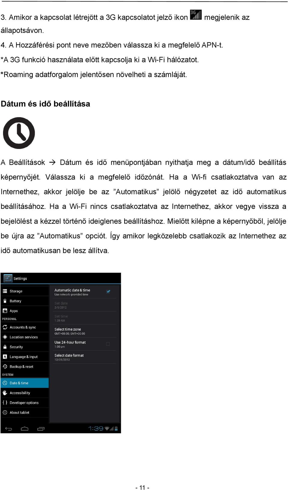 Dátum és idő beállítása A Beállítások Dátum és idő menüpontjában nyithatja meg a dátum/idő beállítás képernyőjét. Válassza ki a megfelelő időzónát.