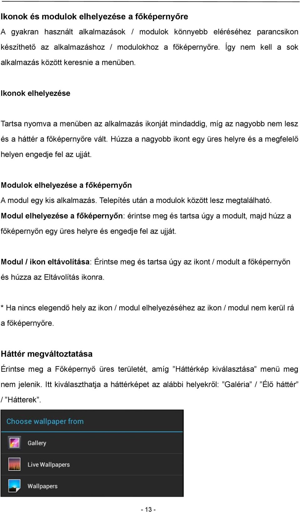 Húzza a nagyobb ikont egy üres helyre és a megfelelő helyen engedje fel az ujját. Modulok elhelyezése a főképernyőn A modul egy kis alkalmazás. Telepítés után a modulok között lesz megtalálható.