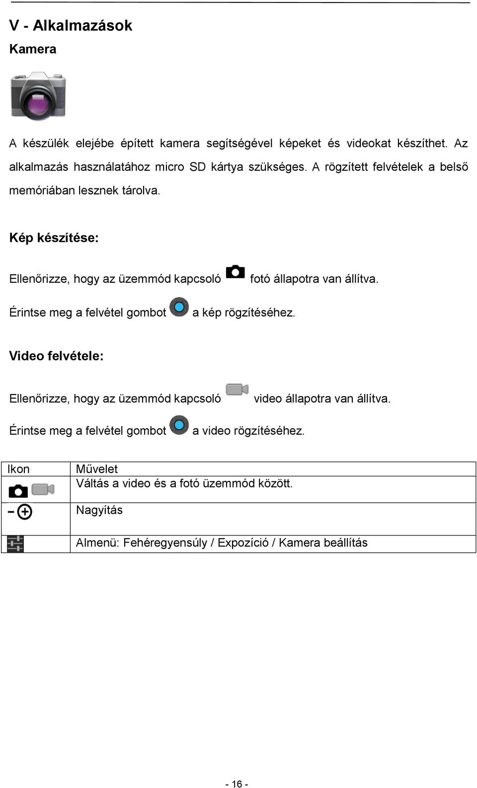 Kép készítése: Ellenőrizze, hogy az üzemmód kapcsoló fotó állapotra van állítva. Érintse meg a felvétel gombot a kép rögzítéséhez.