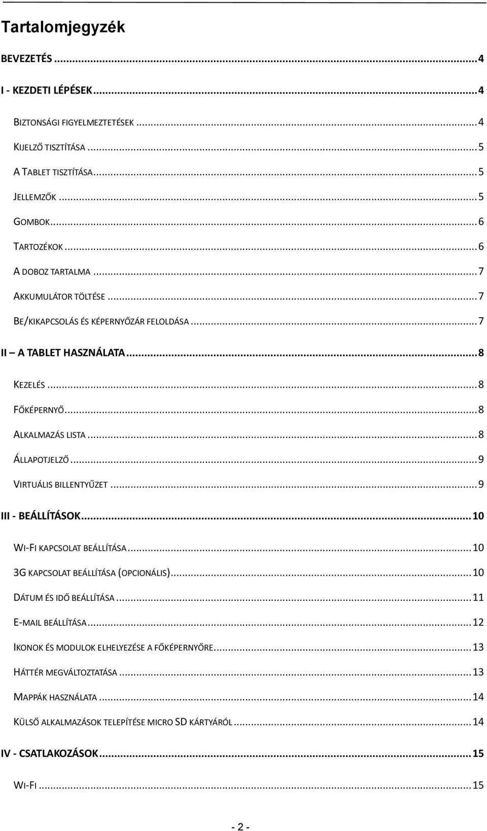 .. 9 VIRTUÁLIS BILLENTYŰZET... 9 III - BEÁLLÍTÁSOK... 10 WI-FI KAPCSOLAT BEÁLLÍTÁSA... 10 3G KAPCSOLAT BEÁLLÍTÁSA (OPCIONÁLIS)... 10 DÁTUM ÉS IDŐ BEÁLLÍTÁSA... 11 E-MAIL BEÁLLÍTÁSA.