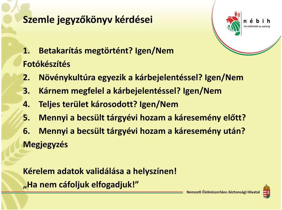 Teljes terület károsodott? Igen/Nem 5. Mennyi a becsült tárgyévi hozam a káresemény előtt? 6.