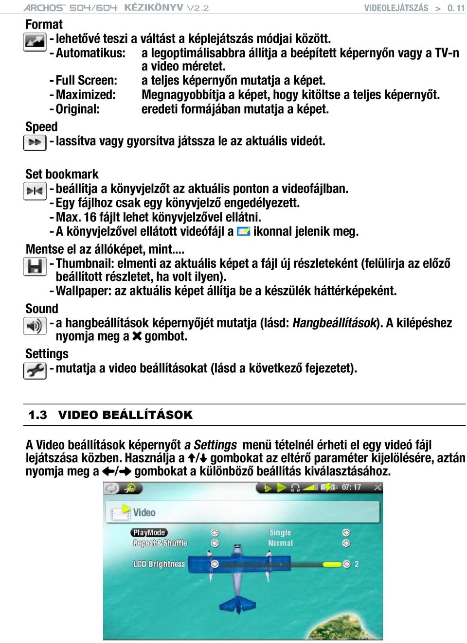 - Maximized: Megnagyobbítja a képet, hogy kitöltse a teljes képernyőt. - Original: eredeti formájában mutatja a képet. Speed - lassítva vagy gyorsítva játssza le az aktuális videót.