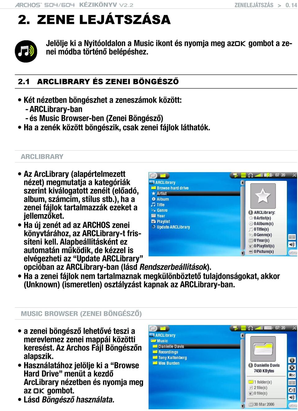 1 ARCLibrary és zenei böngésző Két nézetben böngészhet a zeneszámok között: - ARCLibrary-ban - és Music Browser-ben (Zenei Böngésző) Ha a zenék között böngészik, csak zenei fájlok láthatók.