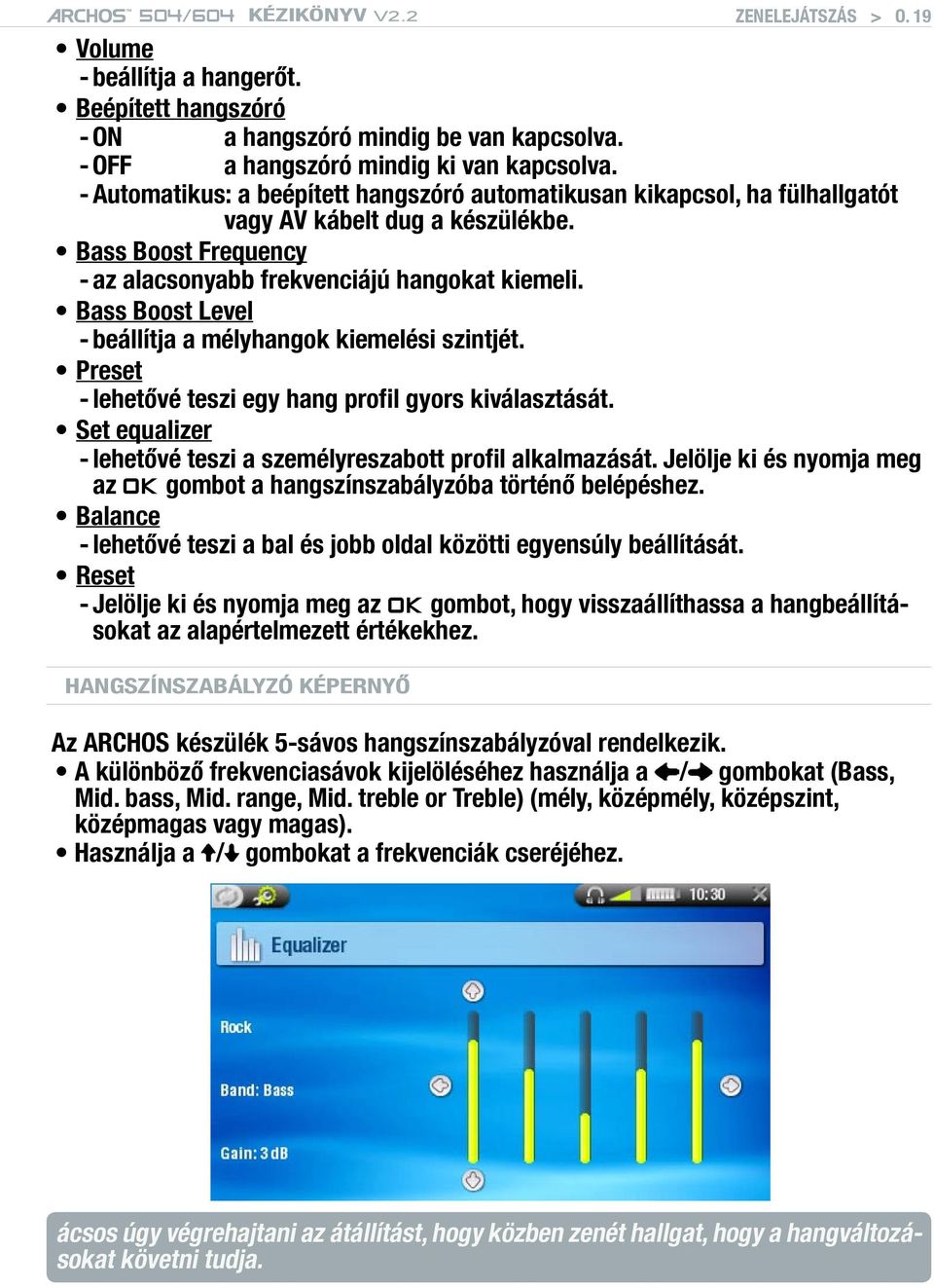 Bass Boost Level - beállítja a mélyhangok kiemelési szintjét. Preset - lehetővé teszi egy hang profil gyors kiválasztását. Set equalizer - lehetővé teszi a személyreszabott profil alkalmazását.