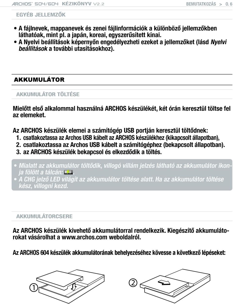 AKKUMULÁTOR Akkumulátor töltése Mielőtt első alkalommal használná ARCHOS készülékét, két órán keresztül töltse fel az elemeket.