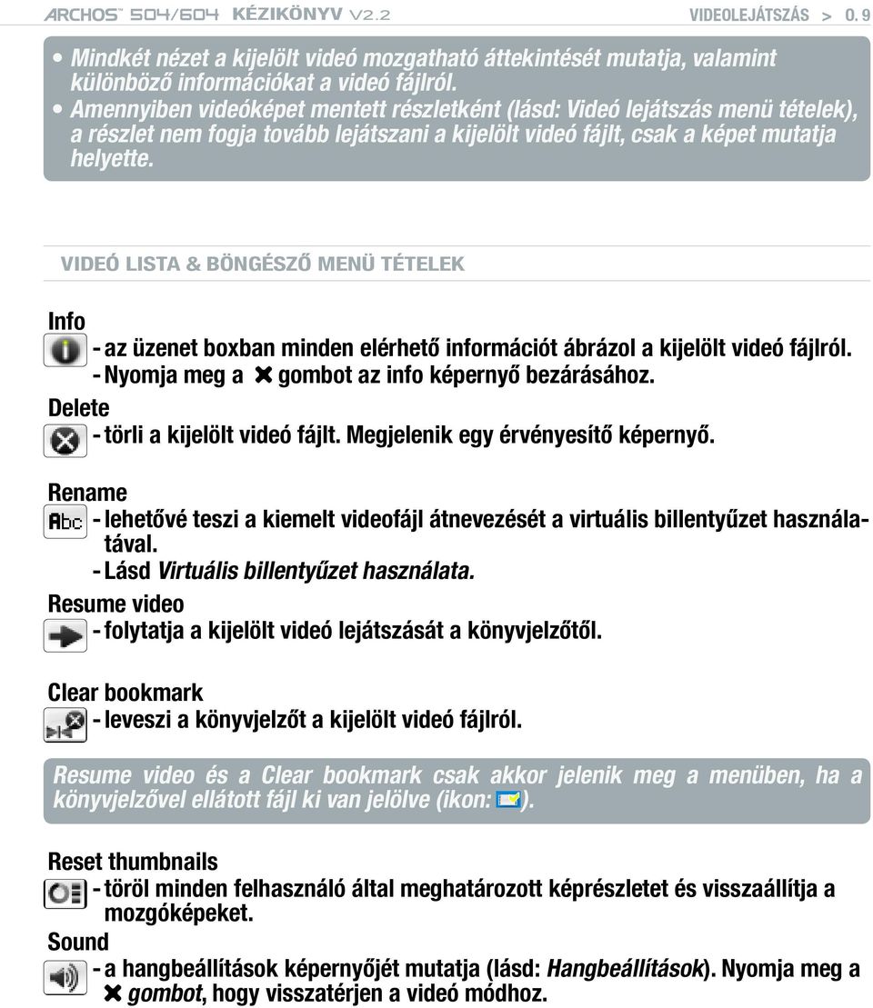 Videó lista & Böngésző menü tételek Info - az üzenet boxban minden elérhető információt ábrázol a kijelölt videó fájlról. - Nyomja meg a gombot az info képernyő bezárásához.