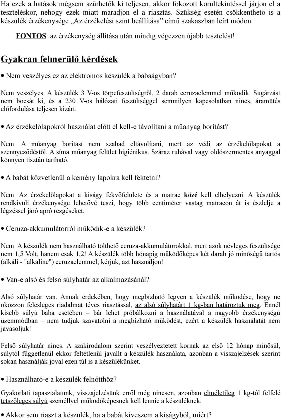 Gyakran felmerülő kérdések Nem veszélyes ez az elektromos készülék a babaágyban? Nem veszélyes. A készülék 3 V-os törpefeszültségről, 2 darab ceruzaelemmel működik.