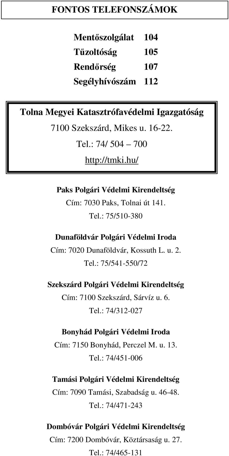 2. Tel.: 75/541-550/72 Szekszárd Polgári Védelmi Kirendeltség Cím: 7100 Szekszárd, Sárvíz u. 6. Tel.: 74/312-027 Bonyhád Polgári Védelmi Iroda Cím: 7150 Bonyhád, Perczel M. u. 13.