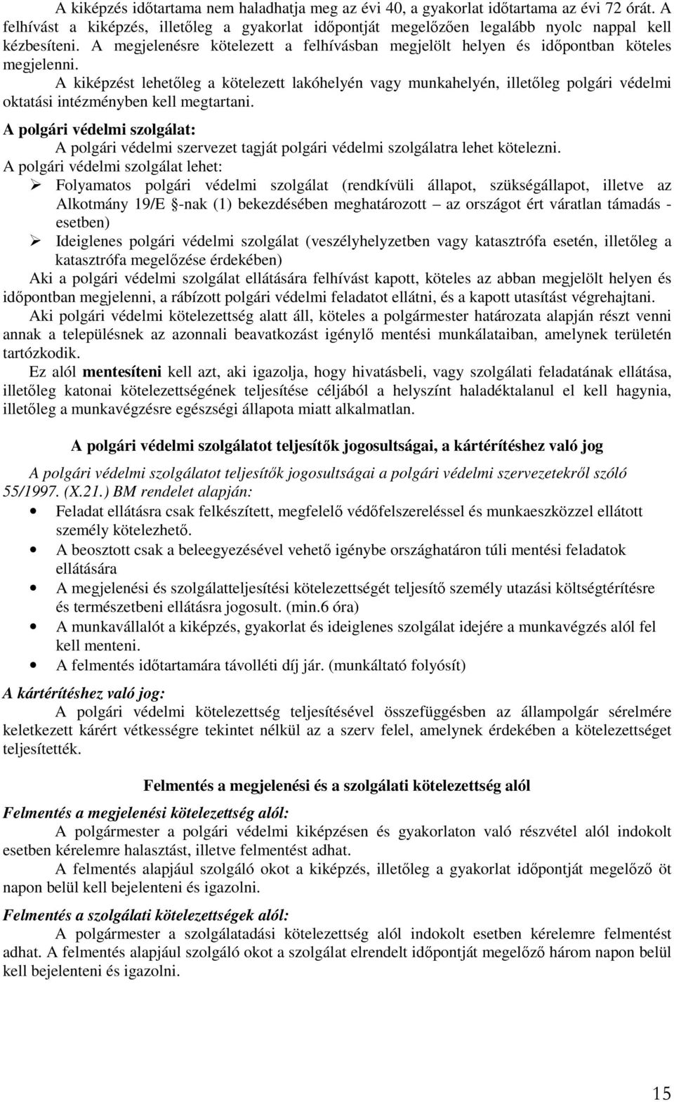 A kiképzést lehetőleg a kötelezett lakóhelyén vagy munkahelyén, illetőleg polgári védelmi oktatási intézményben kell megtartani.