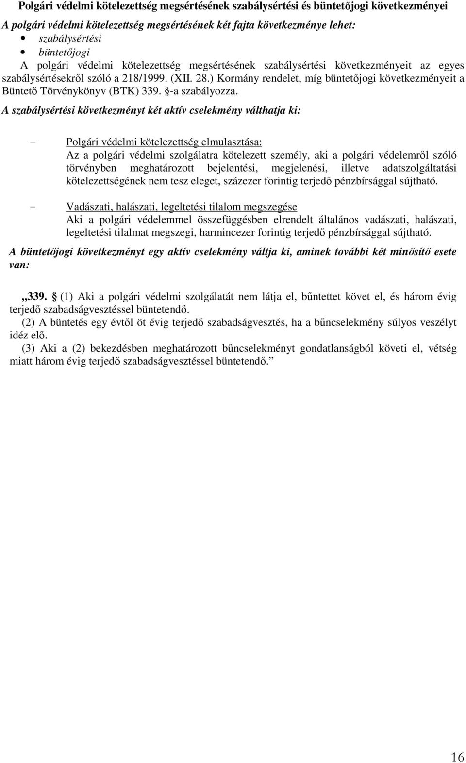 ) Kormány rendelet, míg büntetőjogi következményeit a Büntető Törvénykönyv (BTK) 339. -a szabályozza.