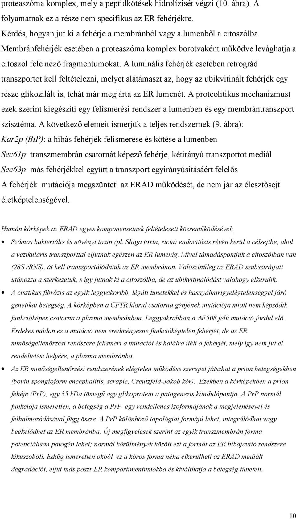 A luminális fehérjék esetében retrográd transzportot kell feltételezni, melyet alátámaszt az, hogy az ubikvitinált fehérjék egy része glikozilált is, tehát már megjárta az ER lumenét.