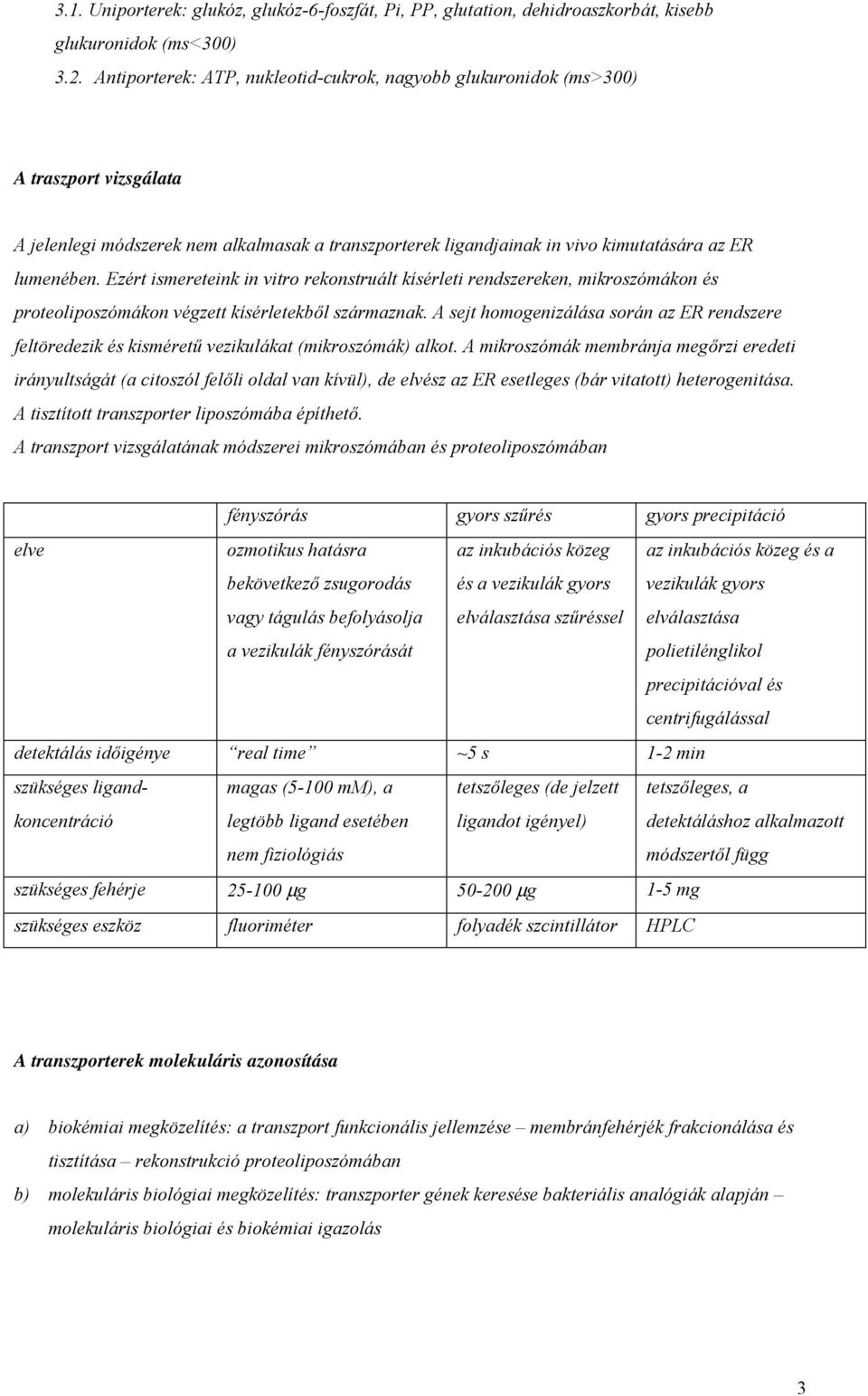 Ezért ismereteink in vitro rekonstruált kísérleti rendszereken, mikroszómákon és proteoliposzómákon végzett kísérletekből származnak.