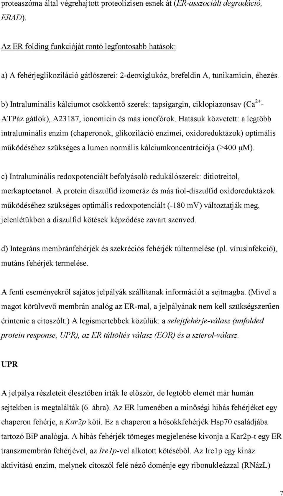 b) Intraluminális kálciumot csökkentő szerek: tapsigargin, ciklopiazonsav (Ca 2+ - ATPáz gátlók), A23187, ionomicin és más ionofórok.