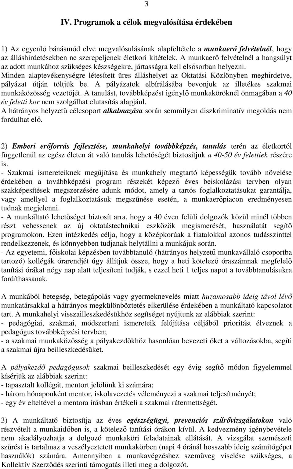 Minden alaptevékenységre létesített üres álláshelyet az Oktatási Közlönyben meghirdetve, pályázat útján töltjük be. A pályázatok elbírálásába bevonjuk az illetékes szakmai munkaközösség vezetőjét.