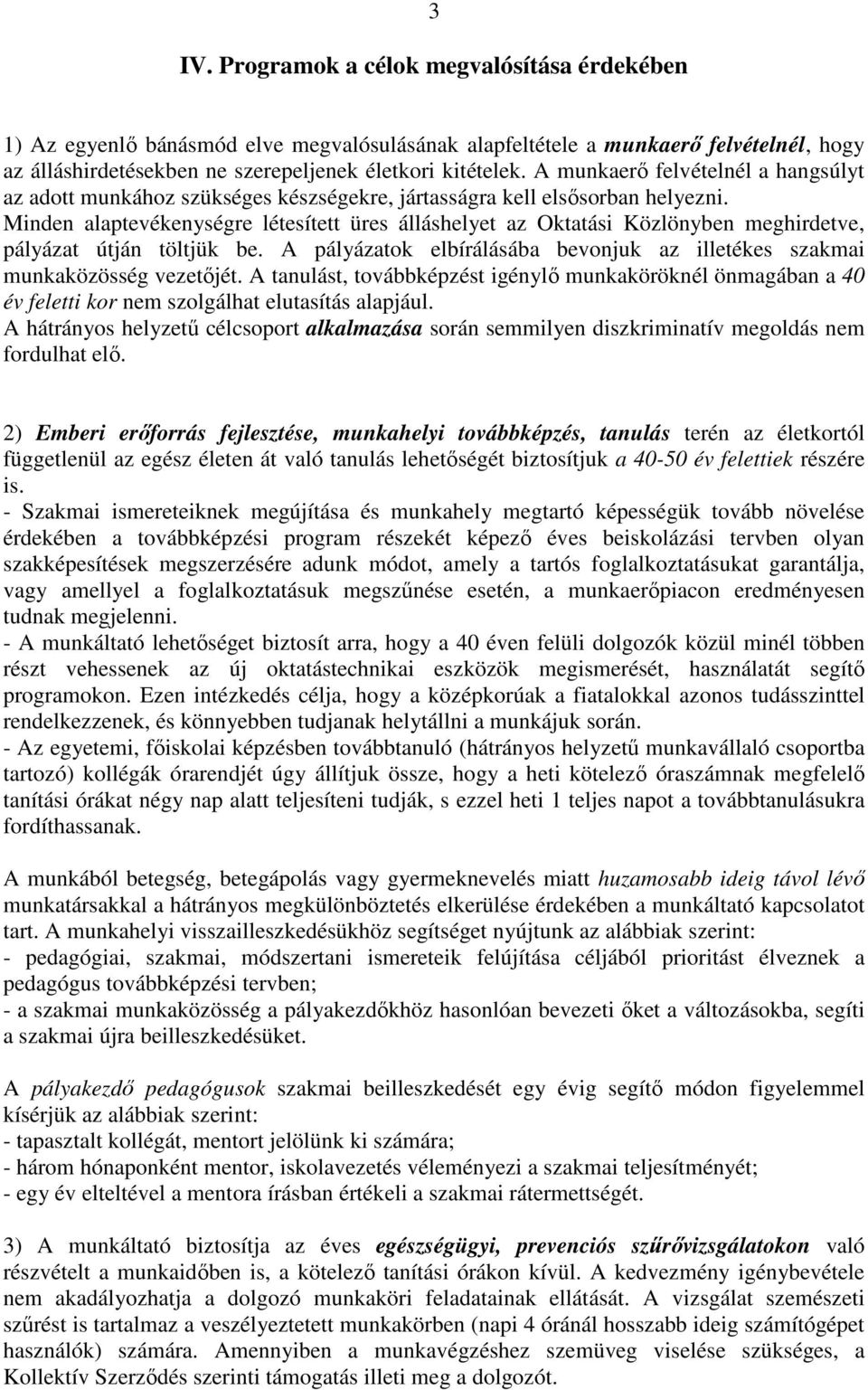 Minden alaptevékenységre létesített üres álláshelyet az Oktatási Közlönyben meghirdetve, pályázat útján töltjük be. A pályázatok elbírálásába bevonjuk az illetékes szakmai munkaközösség vezetőjét.