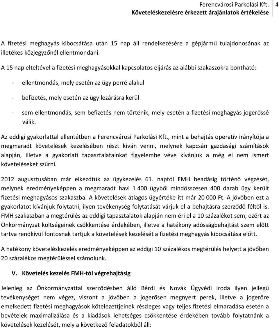 ellentmondás, sem befizetés nem történik, mely esetén a fizetési meghagyás jogerőssé válik. Az eddigi gyakorlattal ellentétben a Ferencvárosi Parkolási Kft.