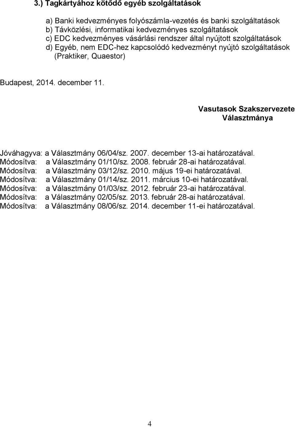 Vasutasok Szakszervezete Választmánya Jóváhagyva: a Választmány 06/04/sz. 2007. december 13-ai határozatával. Módosítva: a Választmány 01/10/sz. 2008. február 28-ai határozatával.