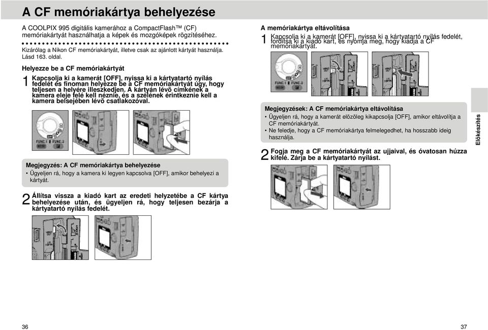 Helyezze be a CF memóriakártyát Kapcsolja ki a kamerát [OFF], nyissa ki a kártyatartó nyílás 1 fedelét és finoman helyezze be a CF memóriakártyát úgy, hogy teljesen a helyére illeszkedjen.