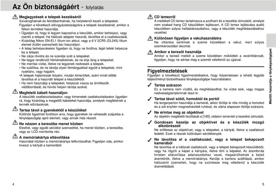 Ha hálózati adapter használ, távolítsa el a csatlakozását. Kizárólag Nikon EN-EL1 lítium-ion akkut, vagy a 6 V 2CR5 (DL245) lítium elemet (külön szerezhetõ be) használjon.