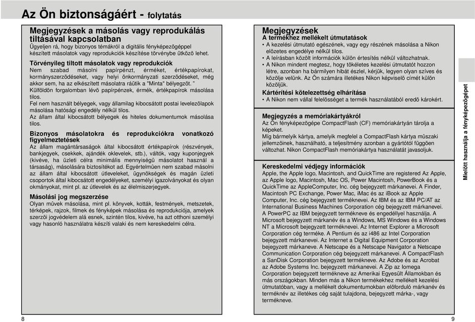 Törvényileg tiltott másolatok vagy reprodukciók Nem szabad másolni papírpénzt, érméket, értékpapírokat, kormányszerzõdéseket, vagy helyi önkormányzati szerzõdéseket, még akkor sem, ha az elkészített