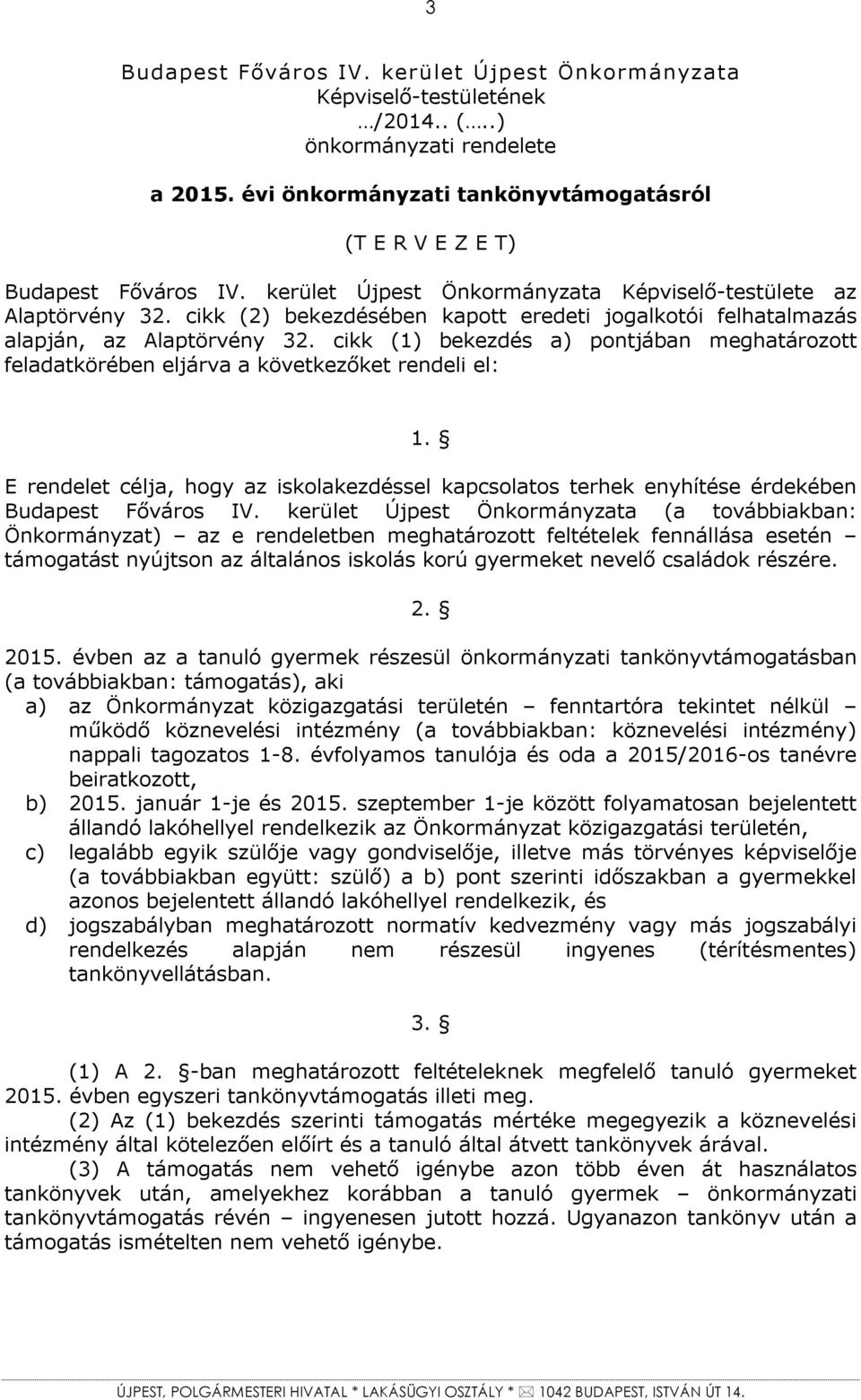 cikk (1) bekezdés a) pontjában meghatározott feladatkörében eljárva a következőket rendeli el: 1. E rendelet célja, hogy az iskolakezdéssel kapcsolatos terhek enyhítése érdekében Budapest Főváros IV.