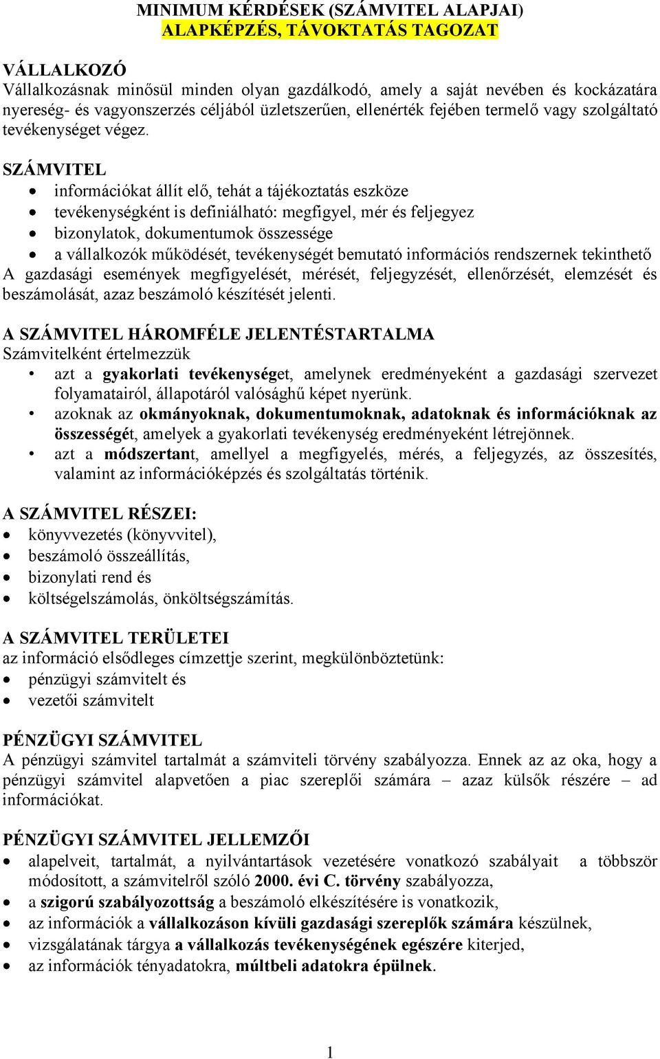 SZÁMVITEL információkat állít elő, tehát a tájékoztatás eszköze tevékenységként is definiálható: megfigyel, mér és feljegyez bizonylatok, dokumentumok összessége a vállalkozók működését,