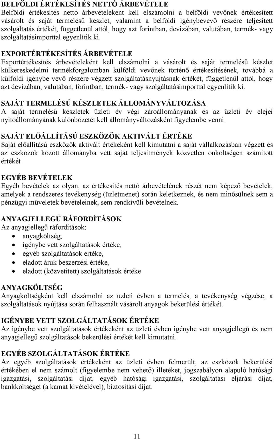 EXPORTÉRTÉKESÍTÉS ÁRBEVÉTELE Exportértékesítés árbevételeként kell elszámolni a vásárolt és saját termelésű készlet külkereskedelmi termékforgalomban külföldi vevőnek történő értékesítésének, továbbá