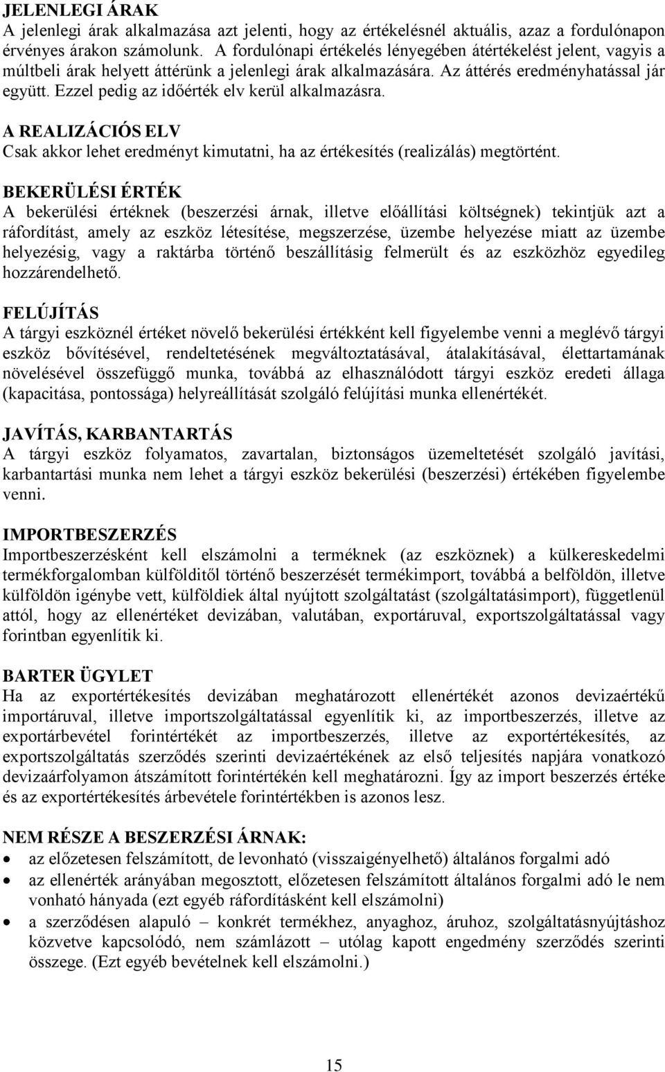 Ezzel pedig az időérték elv kerül alkalmazásra. A REALIZÁCIÓS ELV Csak akkor lehet eredményt kimutatni, ha az értékesítés (realizálás) megtörtént.