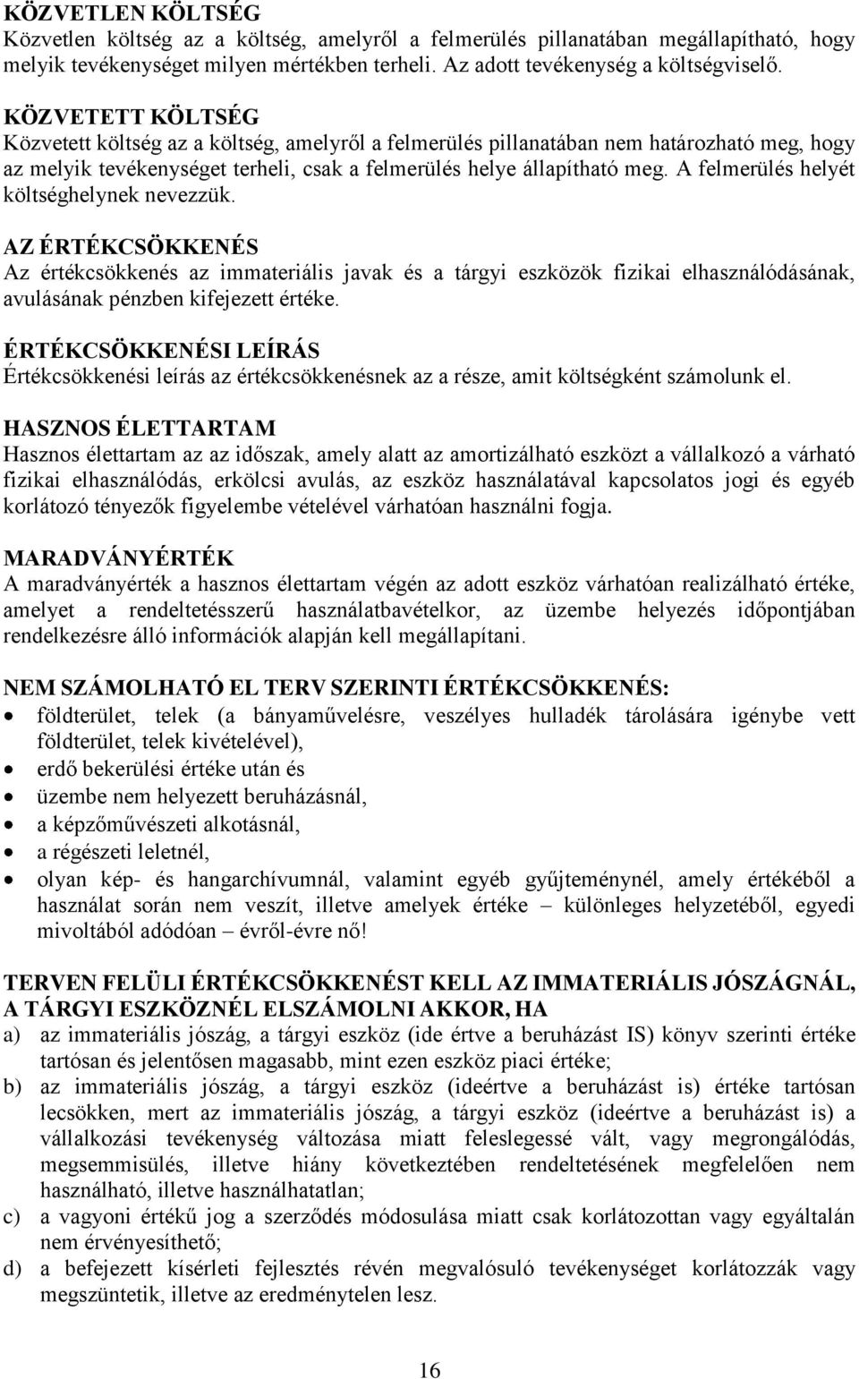 A felmerülés helyét költséghelynek nevezzük. AZ ÉRTÉKCSÖKKENÉS Az értékcsökkenés az immateriális javak és a tárgyi eszközök fizikai elhasználódásának, avulásának pénzben kifejezett értéke.