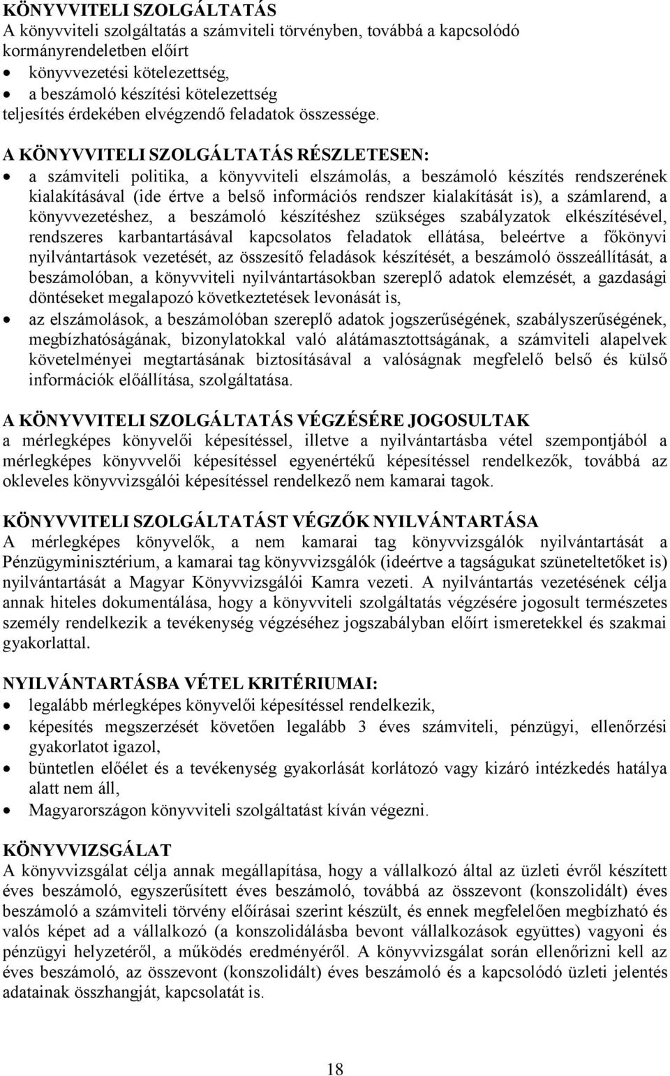 A KÖNYVVITELI SZOLGÁLTATÁS RÉSZLETESEN: a számviteli politika, a könyvviteli elszámolás, a beszámoló készítés rendszerének kialakításával (ide értve a belső információs rendszer kialakítását is), a