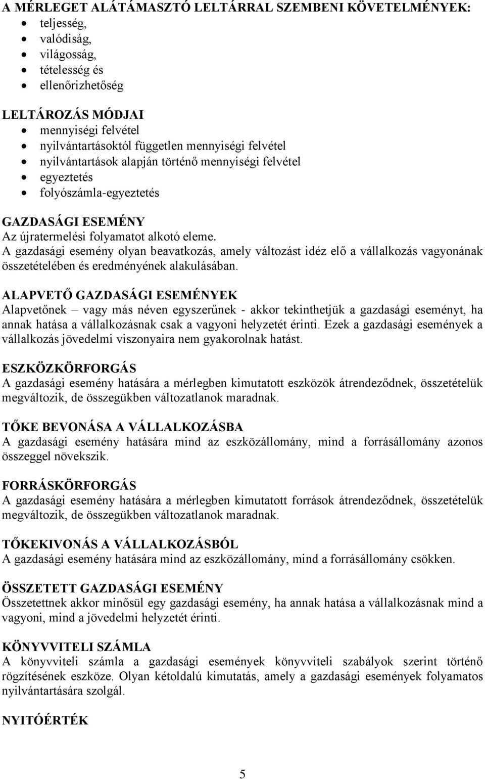 A gazdasági esemény olyan beavatkozás, amely változást idéz elő a vállalkozás vagyonának összetételében és eredményének alakulásában.