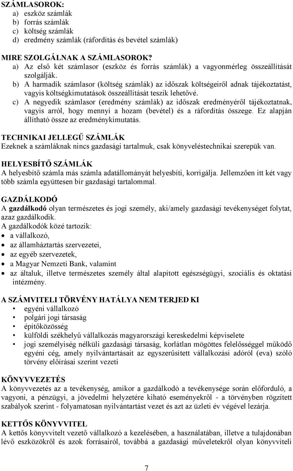 b) A harmadik számlasor (költség számlák) az időszak költségeiről adnak tájékoztatást, vagyis költségkimutatások összeállítását teszik lehetővé.