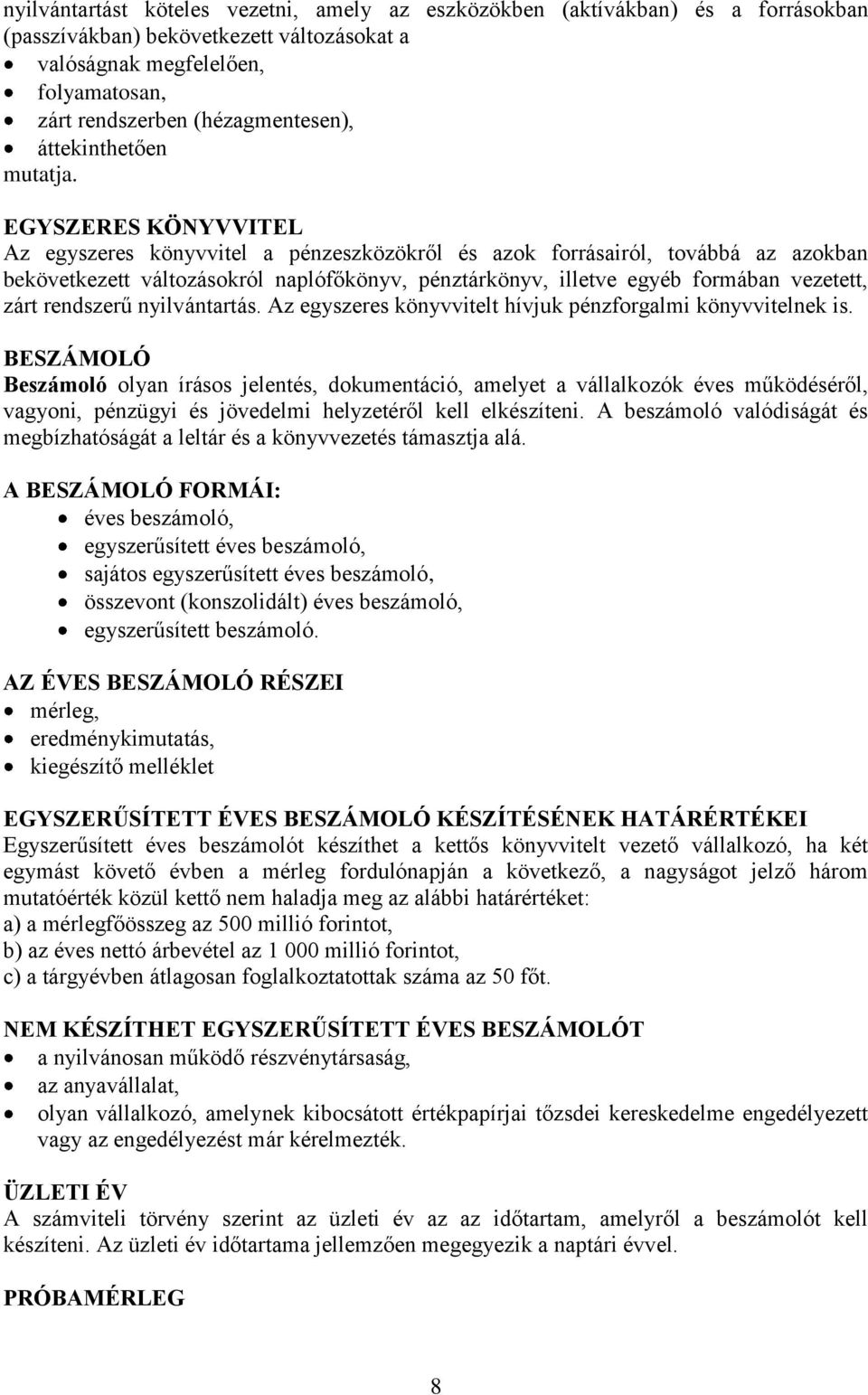 EGYSZERES KÖNYVVITEL Az egyszeres könyvvitel a pénzeszközökről és azok forrásairól, továbbá az azokban bekövetkezett változásokról naplófőkönyv, pénztárkönyv, illetve egyéb formában vezetett, zárt