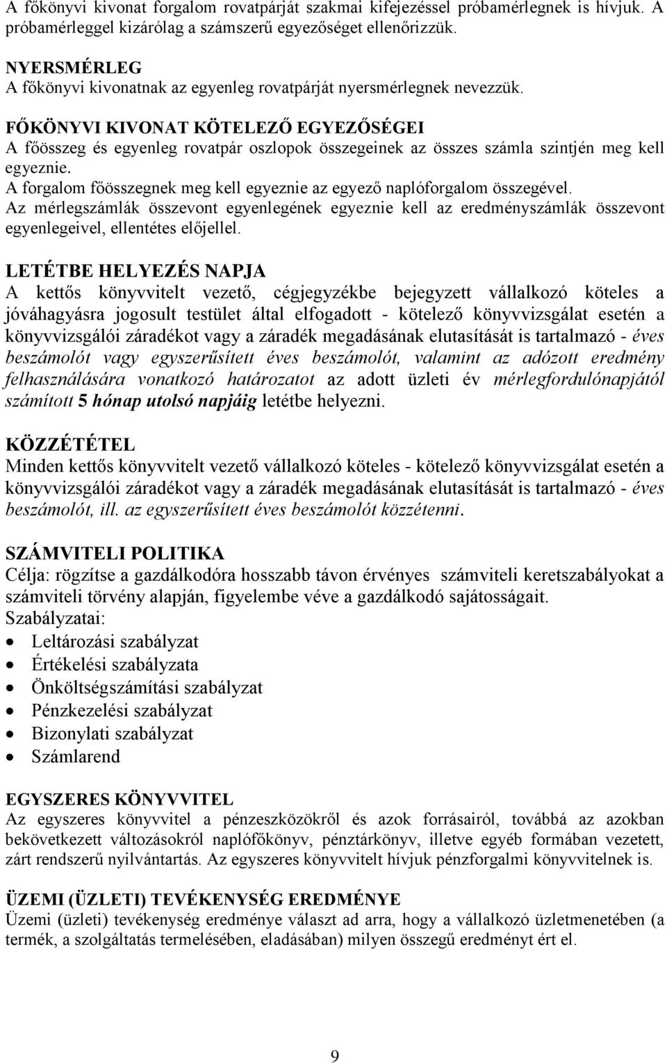 FŐKÖNYVI KIVONAT KÖTELEZŐ EGYEZŐSÉGEI A főösszeg és egyenleg rovatpár oszlopok összegeinek az összes számla szintjén meg kell egyeznie.