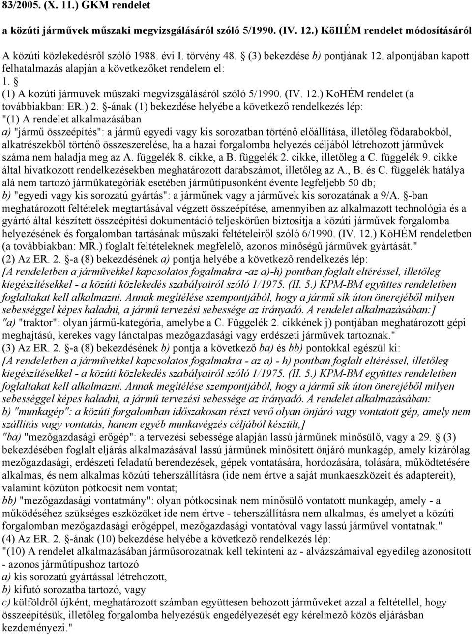 ) 2. -ának (1) bekezdése helyébe a következő rendelkezés lép: "(1) A rendelet alkalmazásában a) "jármű összeépítés": a jármű egyedi vagy kis sorozatban történő előállítása, illetőleg fődarabokból,