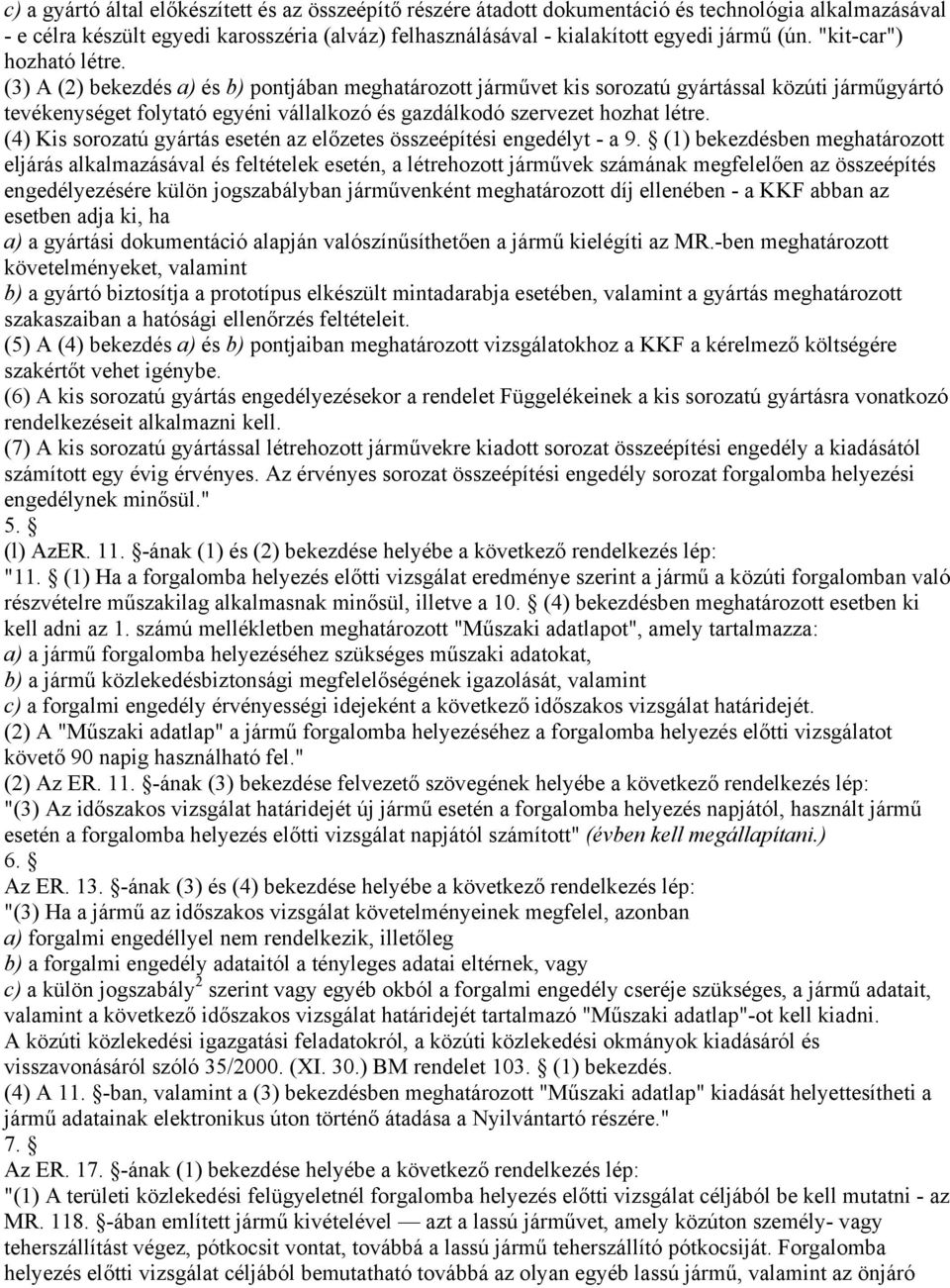 (3) A (2) bekezdés a) és b) pontjában meghatározott járművet kis sorozatú gyártással közúti járműgyártó tevékenységet folytató egyéni vállalkozó és gazdálkodó szervezet hozhat létre.