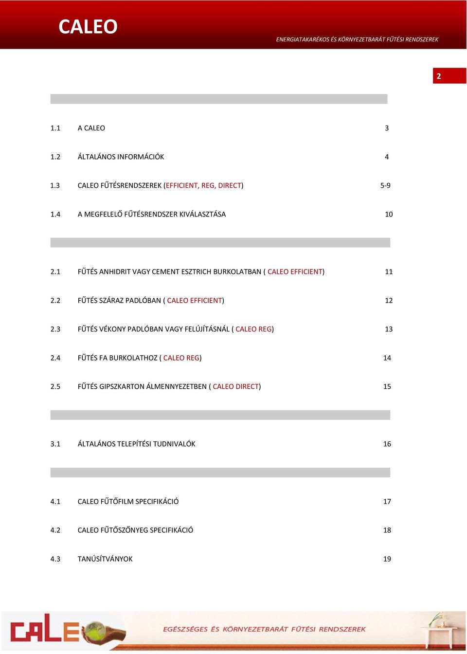 2 FŰTÉS SZÁRAZ PADLÓBAN ( CALEO EFFICIENT) 12 2.3 FŰTÉS VÉKONY PADLÓBAN VAGY FELÚJÍTÁSNÁL ( CALEO REG) 13 2.