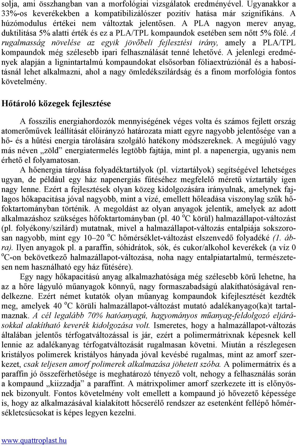 A rugalmasság növelése az egyik jövőbeli fejlesztési irány, amely a PLA/TPL kompaundok még szélesebb ipari felhasználását tenné lehetővé.