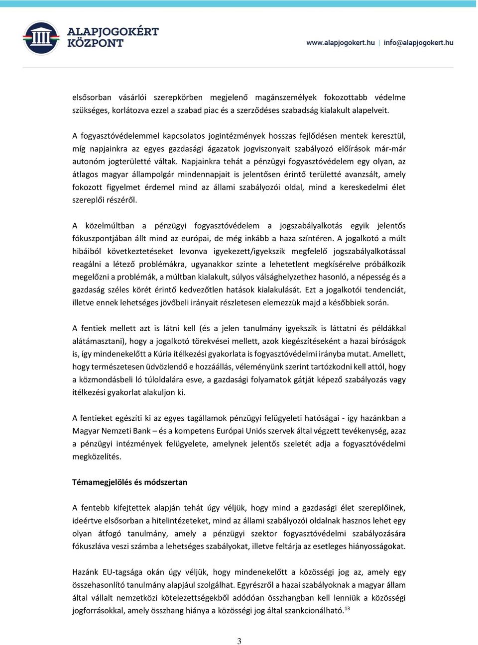 Napjainkra tehát a pénzügyi fogyasztóvédelem egy olyan, az átlagos magyar állampolgár mindennapjait is jelentősen érintő területté avanzsált, amely fokozott figyelmet érdemel mind az állami