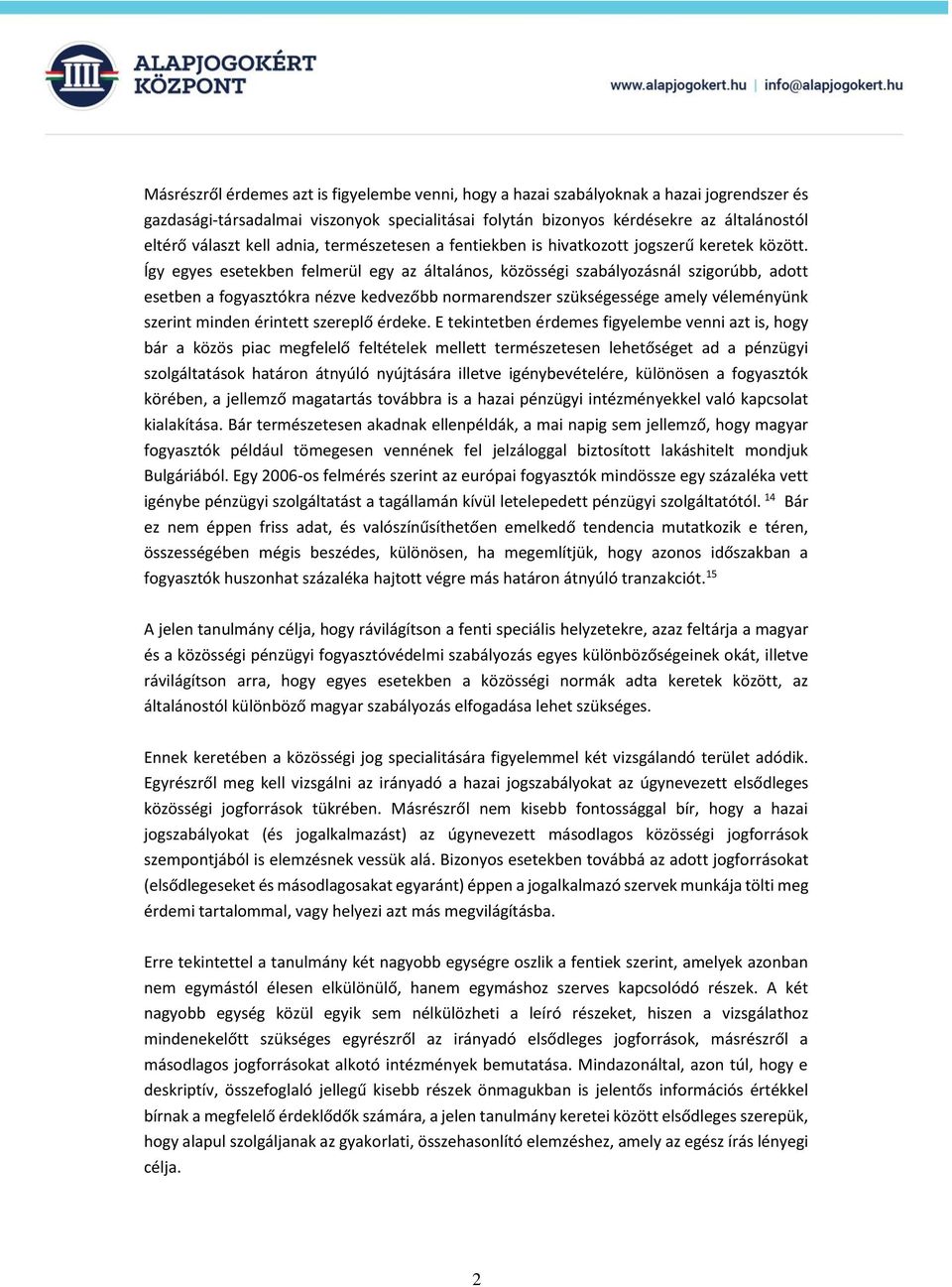 Így egyes esetekben felmerül egy az általános, közösségi szabályozásnál szigorúbb, adott esetben a fogyasztókra nézve kedvezőbb normarendszer szükségessége amely véleményünk szerint minden érintett