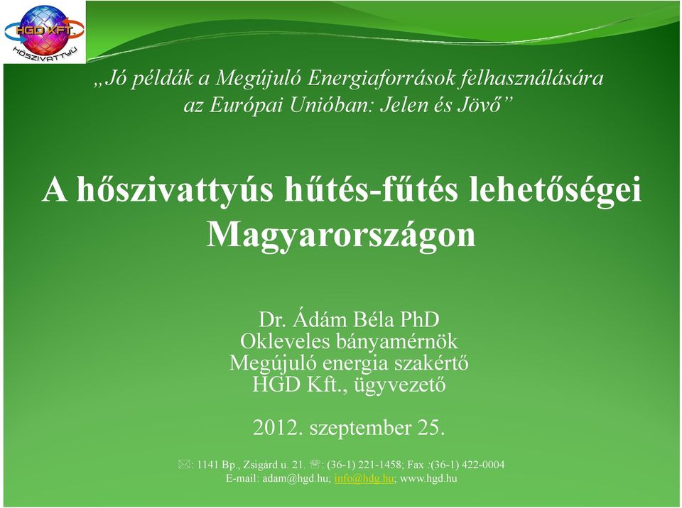 Ádám Béla PhD Okleveles bányamérnök Megújuló energia szakértő HGD Kft., ügyvezető 2012.