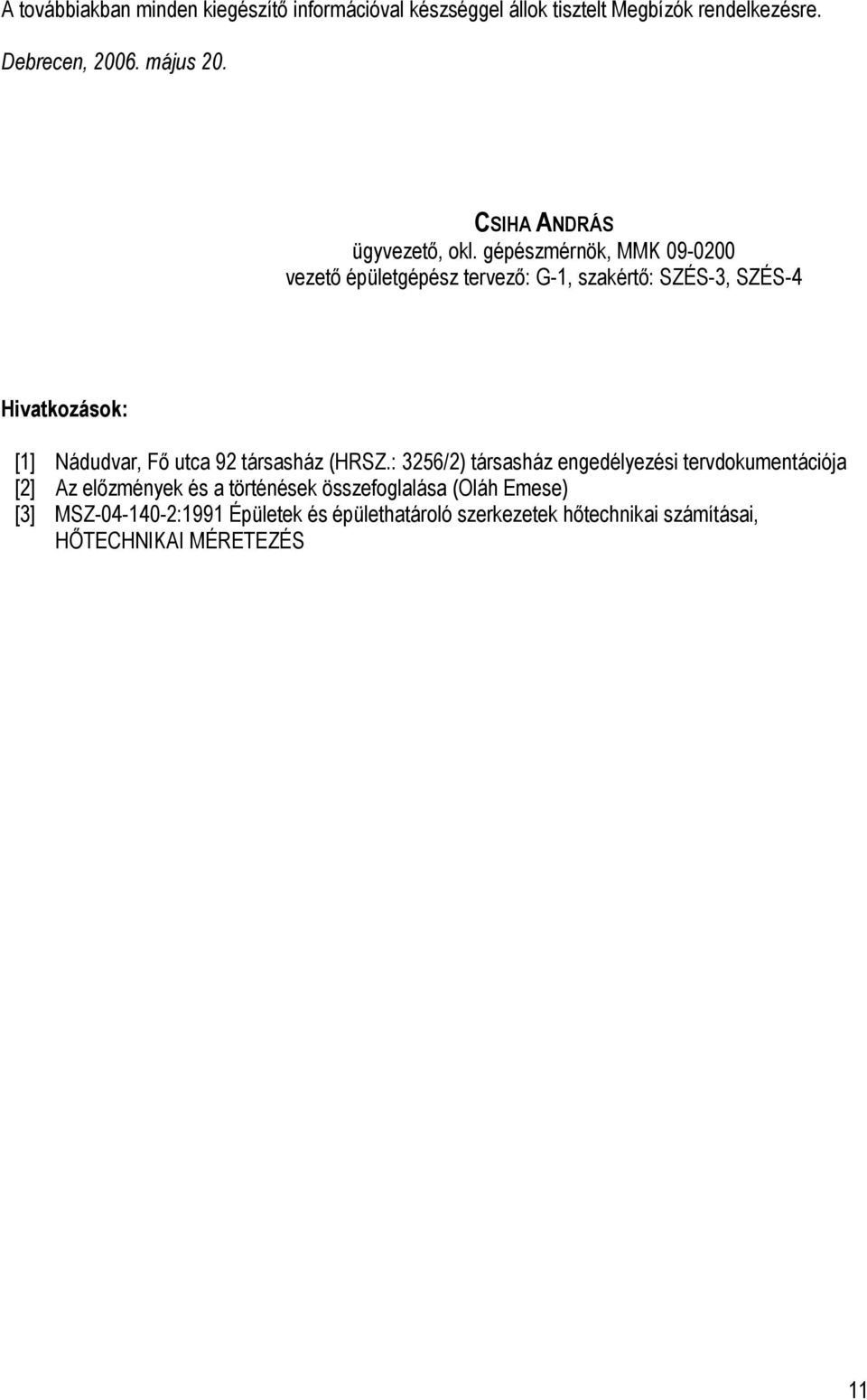 gépészmérnök, MMK 09-0200 vezető épületgépész tervező: G-1, szakértő: SZÉS-3, SZÉS-4 Hivatkozások: [1] Nádudvar, Fő utca 92