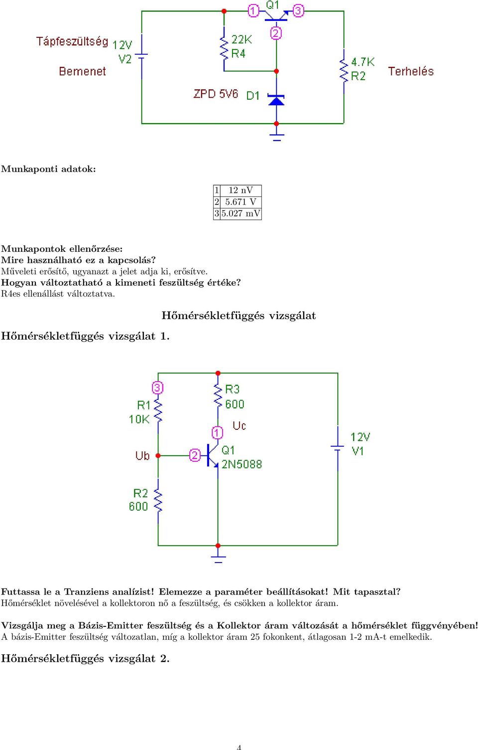 Hőmérsékletfüggés vizsgálat Futtassa le a Tranziens analízist! Elemezze a paraméter beállításokat! Mit tapasztal?