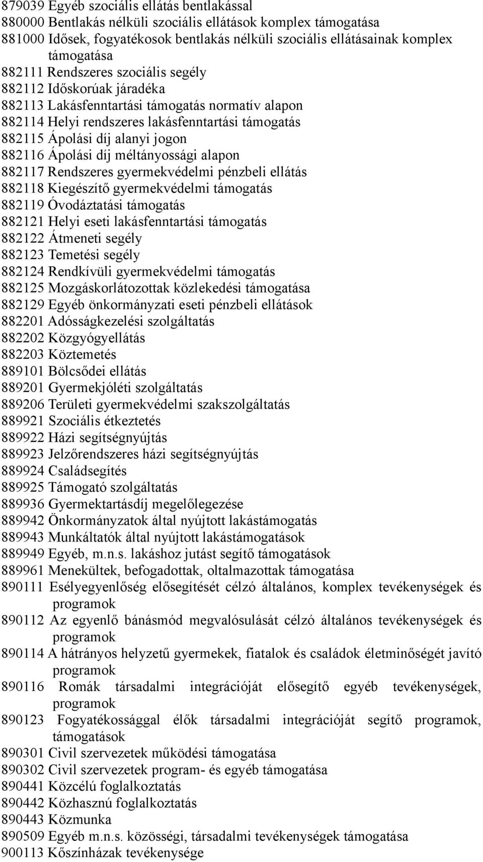 882116 Ápolási díj méltányossági alapon 882117 Rendszeres gyermekvédelmi pénzbeli ellátás 882118 Kiegészítő gyermekvédelmi támogatás 882119 Óvodáztatási támogatás 882121 Helyi eseti lakásfenntartási