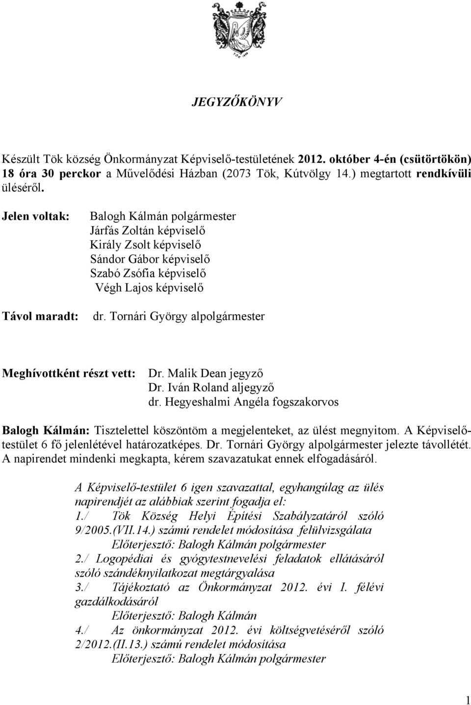 Tornári György alpolgármester Meghívottként részt vett: Dr. Malik Dean jegyző Dr. Iván Roland aljegyző dr.